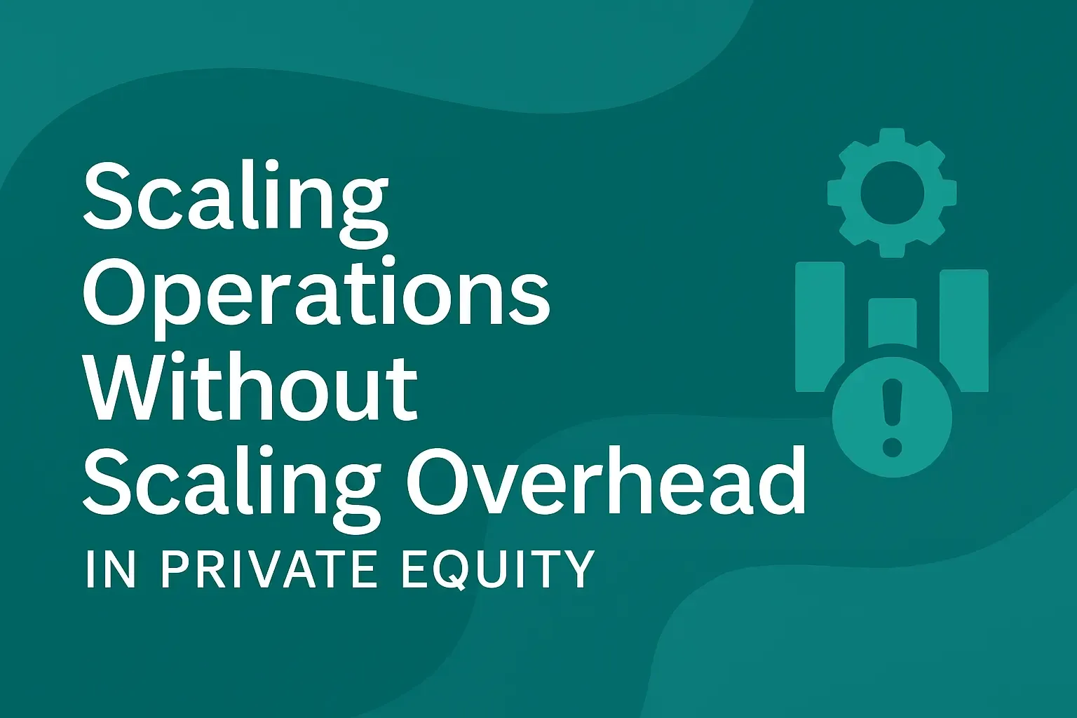 Scaling Operations Without Scaling Overhead in Private Equity